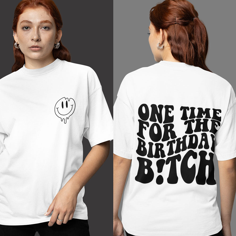 One Time For the Birthday Bitch Oversized White Front and Back Printed Tshirt Unisex