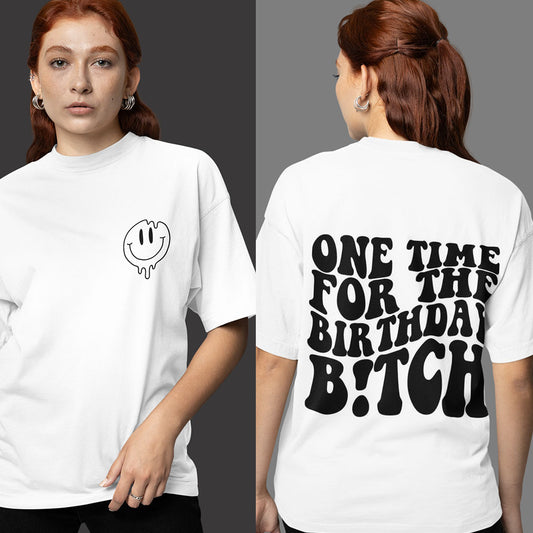 One Time For the Birthday Bitch Oversized White Front and Back Printed Tshirt Unisex